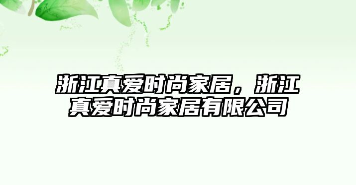 浙江真愛時尚家居，浙江真愛時尚家居有限公司