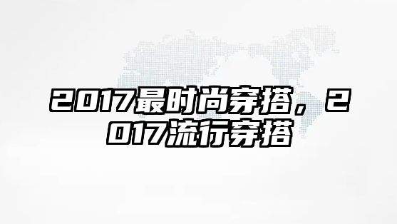 2017最時尚穿搭，2017流行穿搭