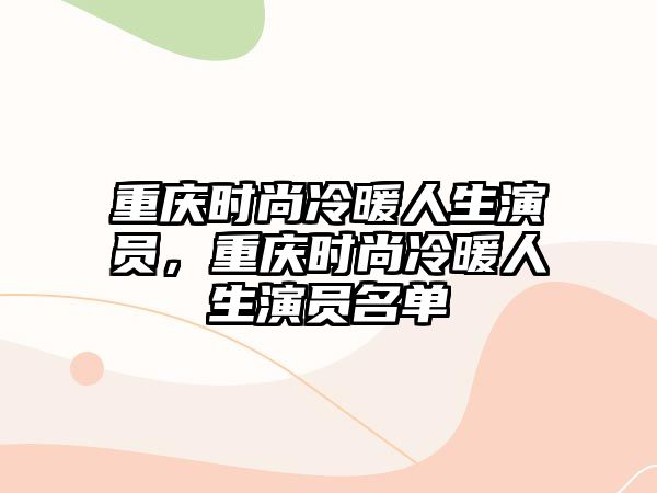 重慶時尚冷暖人生演員，重慶時尚冷暖人生演員名單