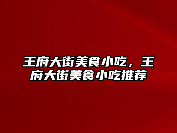 王府大街美食小吃，王府大街美食小吃推薦