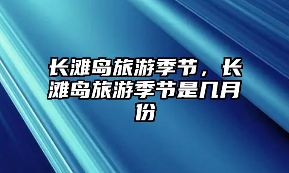 長灘島旅游季節(jié)，長灘島旅游季節(jié)是幾月份