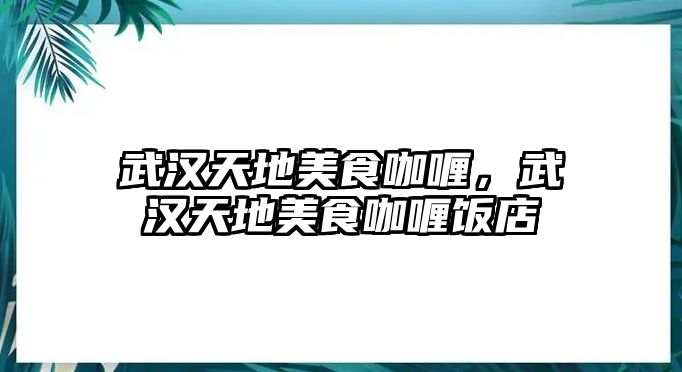 武漢天地美食咖喱，武漢天地美食咖喱飯店