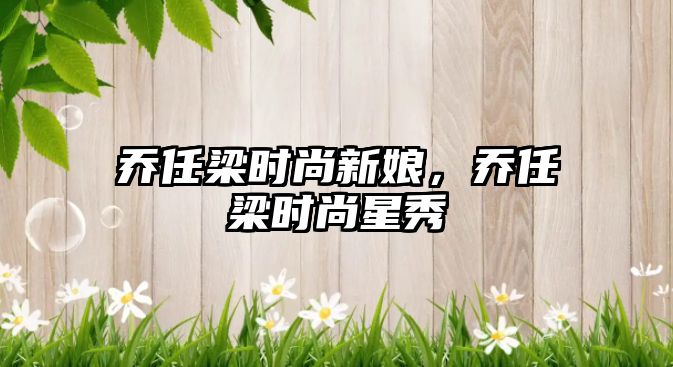 喬任梁時尚新娘，喬任梁時尚星秀