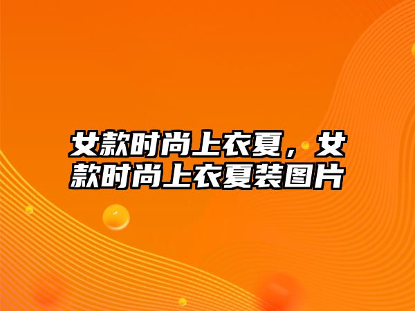 女款時尚上衣夏，女款時尚上衣夏裝圖片