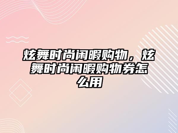 炫舞時尚閑暇購物，炫舞時尚閑暇購物券怎么用