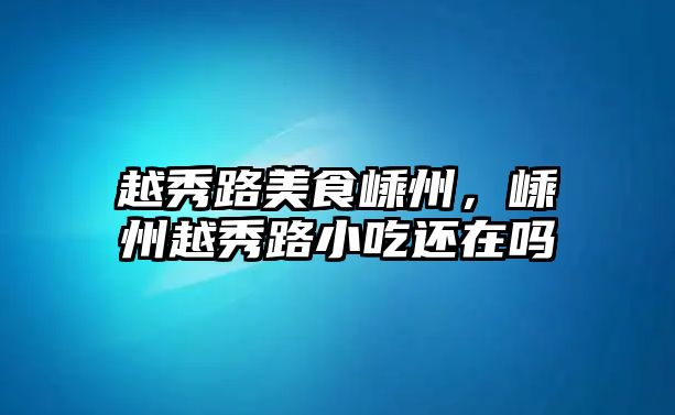 越秀路美食嵊州，嵊州越秀路小吃還在嗎