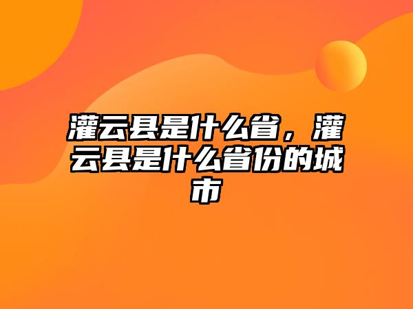 灌云縣是什么省，灌云縣是什么省份的城市