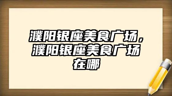 濮陽銀座美食廣場(chǎng)，濮陽銀座美食廣場(chǎng)在哪